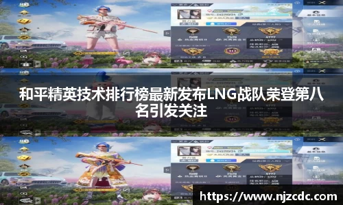 和平精英技术排行榜最新发布LNG战队荣登第八名引发关注
