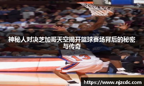 神秘人对决芝加哥天空揭开篮球赛场背后的秘密与传奇